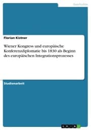 Cover von Wiener Kongress und europäische Konferenzdiplomatie bis 1830 als Beginn des europäischen Integrationsprozesses