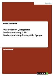 Cover von Was bedeutet Integrierte Stadtentwicklung? Ein Stadtentwicklungskonzept für Speyer