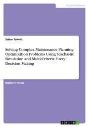 Cover von Solving Complex Maintenance Planning Optimization Problems Using Stochastic Simulation and Multi-Criteria Fuzzy Decision Making
