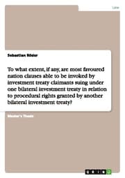 Cover von To what extent, if any, are most favoured nation clauses able to be invoked by investment treaty claimants suing under one bilateral investment treaty in relation to procedural rights granted by another bilateral investment treaty?