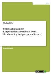 Cover von Untersuchungen der Körper-Technik-Interaktion beim Skateboarding im Sportgarten Bremen