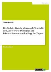 Cover von Der Tod der Gazelle als zentrale Textstelle und Auslöser des Dualismus der Erkenntnisinstanzen des Hayy ibn Yaqzan
