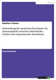 Cover von Entwicklung der modernen Psychiatrie. Im Spannungsfeld zwischen individueller Freiheit und ökonomischer Restriktion