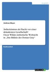Cover von Ästhetizismus als Flucht vor einer dekadenten Gesellschaft? Oscar Wildes ästhetische Weltsicht in Das Bildnis des Dorian Gray