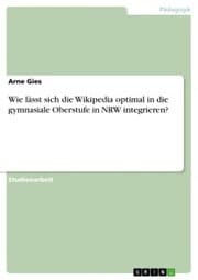 Cover von Wie lässt sich die Wikipedia optimal in die gymnasiale Oberstufe in NRW integrieren?