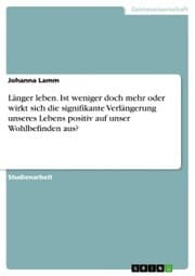 Cover von Länger leben. Ist weniger doch mehr oder wirkt sich die signifikante Verlängerung unseres Lebens positiv auf unser Wohlbefinden aus?