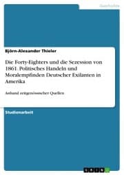 Cover von Die Forty-Eighters und die Sezession von 1861. Politisches Handeln und Moralempfinden Deutscher Exilanten in Amerika
