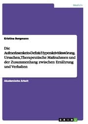 Cover von Die Aufmerksamkeits-Defizit/Hyperaktivitätsstörung. Ursachen, Therapeutische Maßnahmen und der Zusammenhang zwischen Ernährung und Verhalten