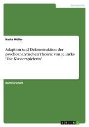 Cover von Adaption und Dekonstruktion der psychoanalytischen Theorie von Jelineks 'Die Klavierspielerin'