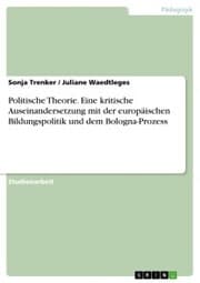 Cover von Politische Theorie. Eine kritische Auseinandersetzung mit der europäischen Bildungspolitik und dem Bologna-Prozess