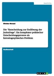 Cover von Die 'Entscheidung zur Endlösung der Judenfrage'.Ein komplexer politischer Entscheidungsprozess als historiographisches Problem