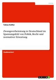 Cover von Zwangsverheiratung in Deutschland im Spannungsfeld von Politik, Recht und normativer Erwartung