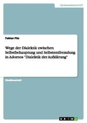 Cover von Wege der Dialektik zwischen Selbstbehauptung und Selbstentfremdung in Adornos 'Dialektik der Aufklärung'