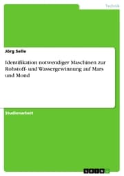 Cover von Identifikation notwendiger Maschinen zur Rohstoff- und Wassergewinnung auf Mars und Mond
