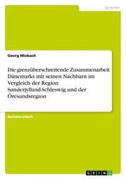 Cover von Die grenzüberschreitende Zusammenarbeit Dänemarks mit seinen Nachbarn im Vergleich der Region Sønderjylland-Schleswig und der Öresundsregion