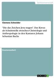 Cover von 'Die das Zeichen Jesu tragen'.Das Kreuz als Schnittstelle zwischen Christologie und Anthropologie in den Kantaten Johann Sebastian Bachs