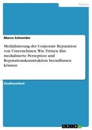 Cover von Medialisierung der Corporate Reputation von Unternehmen. Wie Firmen ihre medialisierte Perzeption und Reputationskonstruktion beeinflussen können