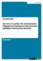 Cover von Der Stern von Afrika? Die kolonialistische Prägung des Gedenkens an den deutschen Jagdflieger Hans-Joachim Marseille