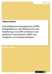 Cover von Geschäftsprozessmanagement (GPM). Erfolgsfaktoren und Barrieren bei der Einführung von GPM in kleinen und mittleren Unternehmen (KMU) im Vergleich zu Großunternehmen