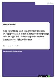 Cover von Die Belastung und Beanspruchung des Pflegepersonals eines auf Beatmungspflege und Pflege bei Demenz spezialisierten ambulanten Pflegedienstes