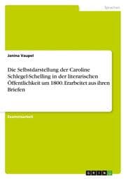 Cover von Die Selbstdarstellung der Caroline Schlegel-Schelling in der literarischen Öffentlichkeit um 1800.Erarbeitet aus ihren Briefen