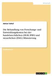 Cover von Die Behandlung von Forschungs- und Entwicklungskosten bei der handelsrechtlichen (HGB, IFRS) und steuerlichen (EStG) Bilanzierung