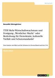 Cover von TTIP. Mehr Wirtschaftswachstum und Festigung Westlicher Macht oder Bedrohung für Demokratie, kulturelle Vielfalt und Schutzstandards?