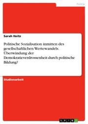 Cover von Politische Sozialisation inmitten des gesellschaftlichen Wertewandels. Überwindung der Demokratieverdrossenheit durch politische Bildung?