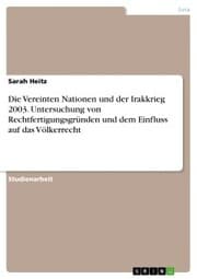 Cover von Die Vereinten Nationen und der Irakkrieg 2003. Untersuchung von Rechtfertigungsgründen und dem Einfluss auf das Völkerrecht