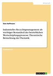 Cover von Industrielles Recyclingmanagement als wichtiger Bestandteil der betrieblichen Wertschöpfungsprozesse. Theoretische Betrachtung der Thematik