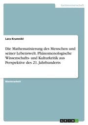 Cover von Die Mathematisierung des Menschen und seiner Lebenswelt. Phänomenologische Wissenschafts- und Kulturkritik aus Perspektive des 21. Jahrhunderts