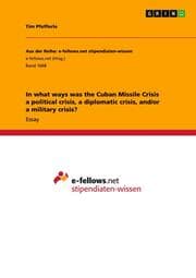 Cover von In what ways was the Cuban Missile Crisis a political crisis, a diplomatic crisis, and/or a military crisis?