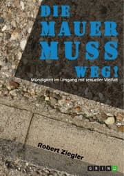 Cover von Die Mauer muss weg! Mündigkeit im Umgang mit sexueller Vielfalt