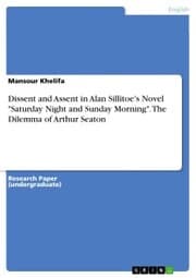 Cover von Dissent and Assent in Alan Sillitoe's Novel 'Saturday Night and Sunday Morning'. The Dilemma of Arthur Seaton