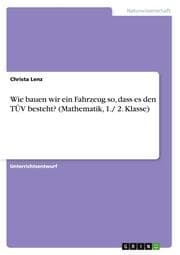Cover von Wie bauen wir ein Fahrzeug so, dass es den TÜV besteht? (Mathematik, 1./ 2. Klasse)