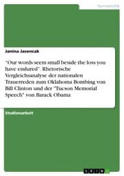 Cover von 'Our words seem small beside the loss you have endured'. Rhetorische Vergleichsanalyse der nationalen Trauerreden zum Oklahoma Bombing von Bill Clinton und der 'Tucson Memorial Speech' von Barack Obama