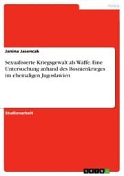 Cover von Sexualisierte Kriegsgewalt als Waffe. Eine Untersuchung anhand des Bosnienkrieges im ehemaligen Jugoslawien