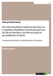 Cover von Die arbeitsrechtliche Implementierung von Compliance-Richtlinien und Konsequenzen bei Bestechlichkeit und Bestechung im geschäftlichen Verkehr