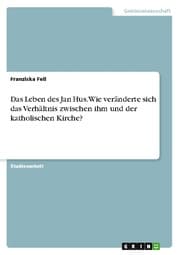 Cover von Das Leben des Jan Hus. Wie veränderte sich das Verhältnis zwischen ihm und der katholischen Kirche?
