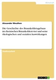 Cover von Die Geschichte des Braunkohletagebaus im rheinischen Braunkohlerevier und seine ökologischen und sozialen Auswirkungen