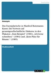 Cover von Das Exemplarische in Manfred Butzmanns Kunst. Der Verweis auf gesamtgesellschaftliche Diskurse in den Plakaten 'Zum Beispiel' (1981),'Ich lerne schreiben:' (1984) und 'Kein Platz für Bäume:' (1985)