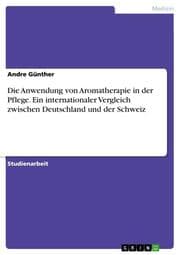 Cover von Die Anwendung von Aromatherapie in der Pflege. Ein internationaler Vergleich zwischen Deutschland und der Schweiz