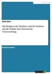 Cover von Die Religion der Hethiter und ihr Einfluss auf die Politik. Eine historische Untersuchung