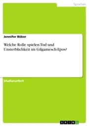Cover von Welche Rolle spielen Tod und Unsterblichkeit im Gilgamesch-Epos?