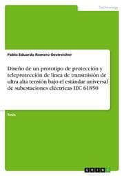 Cover von Diseño de un prototipo de protección y teleprotección de línea de transmisión de ultra alta tensión bajo el estándar universal de subestaciones eléctricas IEC 61850