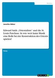 Cover von Edward Saids Orientalism und die St. Louis Purchase. In wie weit kann Musik eine Rolle bei der Konstruktion des Orients spielen?