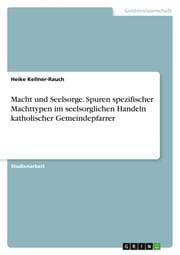 Cover von Macht und Seelsorge. Spuren spezifischer Machttypen im seelsorglichen Handeln katholischer Gemeindepfarrer