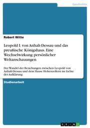 Cover von Leopold I. von Anhalt-Dessau und das preußische Königshaus. Eine Wechselwirkung persönlicher Weltanschauungen