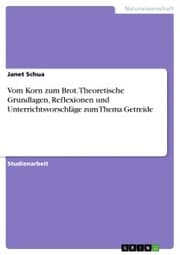 Cover von Vom Korn zum Brot. Theoretische Grundlagen, Reflexionen und Unterrichtsvorschläge zum Thema Getreide