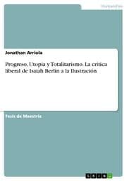 Cover von Progreso, Utopía y Totalitarismo. La crítica liberal de Isaiah Berlin a la Ilustración
